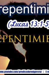 Arrepentimiento – Lucas 13:1-5 – EVANGELISTA EDGAR CRUZ